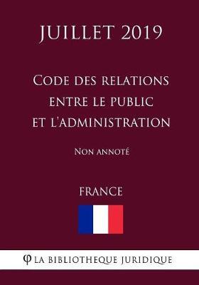 Code des relations entre le public et l'administration (France) (Juillet 2019) Non annote