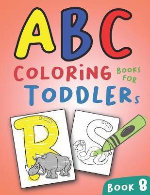 ABC Coloring Books for Toddlers Book8: A to Z coloring sheets, JUMBO Alphabet coloring pages for Preschoolers, ABC Coloring Sheets for kids ages 2-4, Toddlers, and Kindergarten