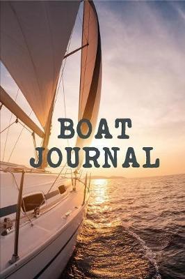 Boat Journal: Sailing Fishing Boat Log Journal: Personal Watercraft - Self Powered Boats - Powerboats - Boating Hobby - Inland Lakes or River Boating - Deep Sea Fishing - Bait - Cat Boats - Dinghies - Maintenance