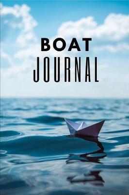 Boat Journal: Sailing Fishing Boat Log Journal: Personal Watercraft - Self Powered Boats - Powerboats - Boating Hobby - Inland Lakes or River Boating - Deep Sea Fishing - Bait - Cat Boats - Dinghies - Maintenance