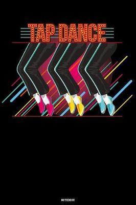 Tap Dance Notebook: Tap Dance Book Dancing Teacher Journal Dancer Composition Book practice logbook Birthday gift