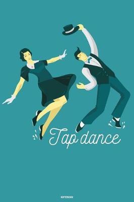 Tap Dance Notebook: Show Tap Dance Book Dancing Teacher Journal Dancer Composition Book practice logbook Birthday gift