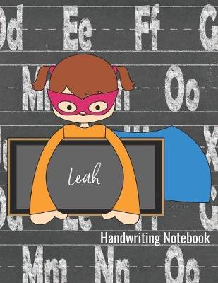Handwriting Notebook Leah: Penmanship Practice Paper - Dotted Lined Sheets Writing Journal for K-3 Grade Students