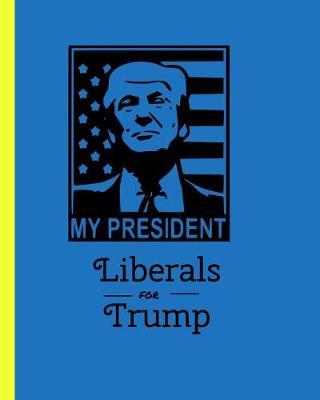 My President Liberals for Trump: 110-page custom lined journal