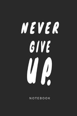 Never Give UP Notebook: Motivational Journal Gift To Motivate And Help Self Confidence