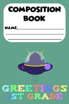 Composition Book Greetings 1st Grade: Back To School Notebook, Kids Penmanship and Handwriting Workbook, Alien Design, Draw And Write Journal for 1st Graders