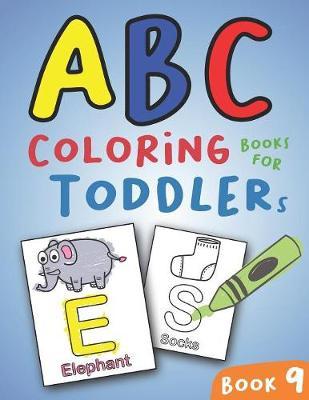 ABC Coloring Books for Toddlers Book9: A to Z coloring sheets, JUMBO Alphabet coloring pages for Preschoolers, ABC Coloring Sheets for kids ages 2-4, Toddlers, and Kindergarten