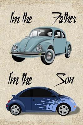 I'm The Father I'm The Son: Funny Father - Son Car Notebook Journal Diary to write in - beetle lovers