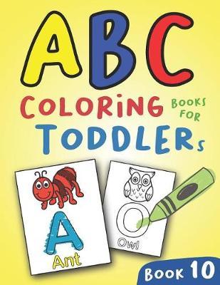 ABC Coloring Books for Toddlers Book10: A to Z coloring sheets, JUMBO Alphabet coloring pages for Preschoolers, ABC Coloring Sheets for kids ages 2-4, Toddlers, and Kindergarten