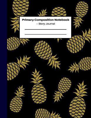 Primary Composition Notebook Story Journal: Gold Pineapple Primary Story Journal: Dashed Mid Line and Picture Space: School Exercise Book: Grades K-2 - 100 Pages