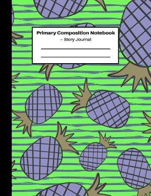 Primary Composition Notebook Story Journal: Early Childhood To Kindergarten: Dashed Mid Line and Picture Space: Novelty Purple&Green Pineapple Cover