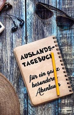 Auslandstagebuch fur ein ganz besonderes Abenteuer: Tagebuch und Journal furs Ausland, als Geschenk fur Reise, Aufenthalt und Abschied