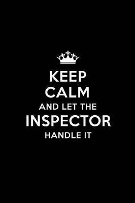 Keep Calm and Let the Inspector Handle It: Blank Lined Inspector Journal Notebook Diary as a Perfect Birthday, Appreciation day, Business, Thanksgiving, or Christmas Gift for friends, coworkers and family.