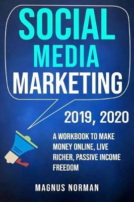 Social Media Marketing 2019, 2020: A Workbook to Make Money Online, Live Richer, Passive Income Freedom