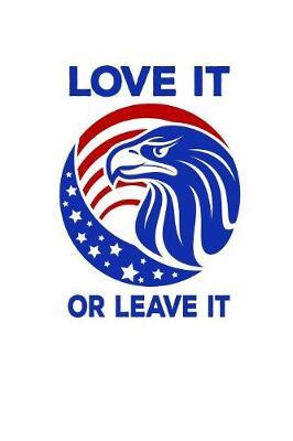 Love It Or Leave It: Pro Donald Trump Notebook With Lined College Ruled Paper For Republicans & Political Junkes. Perfect Patriotic USA Flag Notepad Journal For The Upcoming 2020 Presidential Election. MAGA!