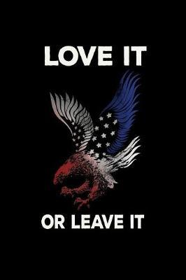 Love It Or Leave It: Pro Donald Trump Notebook With Lined College Ruled Paper For Republicans & Political Junkes. Perfect Patriotic USA Flag Notepad Journal For The Upcoming 2020 Presidential Election. MAGA!