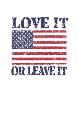 Love It Or Leave It: Pro Donald Trump Notebook With Lined College Ruled Paper For Republicans & Political Junkes. Perfect Patriotic USA Flag Notepad Journal For The Upcoming 2020 Presidential Election. MAGA!