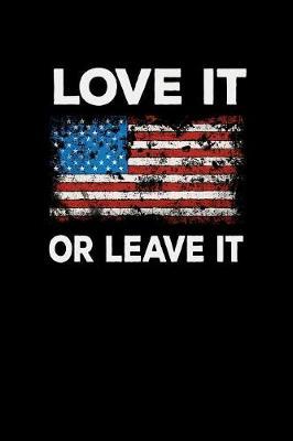 Love It Or Leave It: Pro Donald Trump Notebook With Lined College Ruled Paper For Republicans & Political Junkes. Perfect Patriotic USA Flag Notepad Journal For The Upcoming 2020 Presidential Election. MAGA!