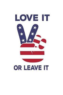 Love It Or Leave It: Pro Donald Trump Notebook With Lined College Ruled Paper For Republicans & Political Junkes. Perfect Patriotic USA Flag Notepad Journal For The Upcoming 2020 Presidential Election. MAGA!