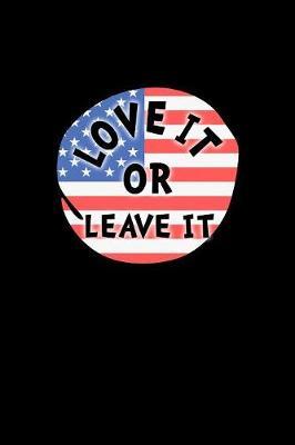 Love It Or Leave It: Pro Donald Trump Notebook With Lined College Ruled Paper For Republicans & Political Junkes. Perfect Patriotic USA Flag Notepad Journal For The Upcoming 2020 Presidential Election. MAGA!