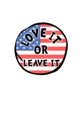 Love It Or Leave It: Pro Donald Trump Notebook With Lined College Ruled Paper For Republicans & Political Junkes. Perfect Patriotic USA Flag Notepad Journal For The Upcoming 2020 Presidential Election. MAGA!