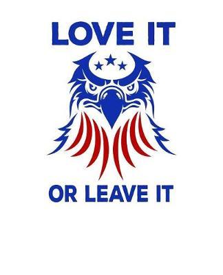 Love It Or Leave It: Pro Donald Trump Notebook With Lined College Ruled Paper For Republicans & Political Junkies. Perfect Patriotic USA Flag Notepad Journal For The Upcoming 2020 Presidential Election. MAGA!