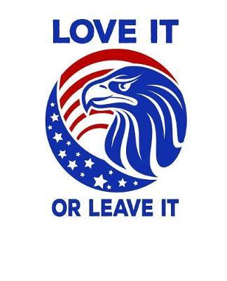 Love It Or Leave It: Pro Donald Trump Notebook With Lined College Ruled Paper For Republicans & Political Junkies. Perfect Patriotic USA Flag Notepad Journal For The Upcoming 2020 Presidential Election. MAGA!