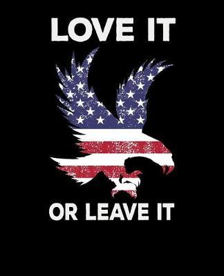 Love It Or Leave It: Pro Donald Trump Notebook With Lined College Ruled Paper For Republicans & Political Junkies. Perfect Patriotic USA Flag Notepad Journal For The Upcoming 2020 Presidential Election. MAGA!