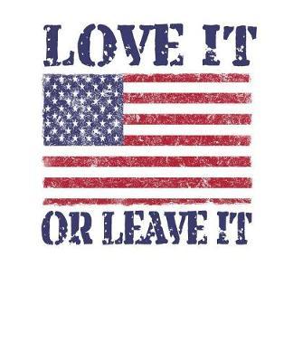 Love It Or Leave It: Pro Donald Trump Notebook With Lined College Ruled Paper For Republicans & Political Junkies. Perfect Patriotic USA Flag Notepad Journal For The Upcoming 2020 Presidential Election. MAGA!