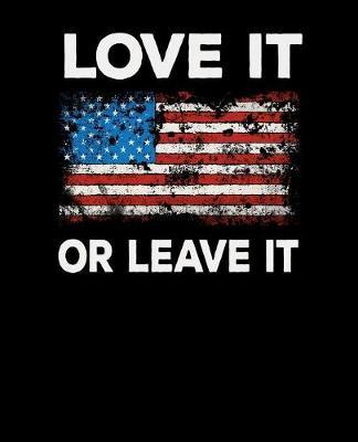 Love It Or Leave It: Pro Donald Trump Notebook With Lined College Ruled Paper For Republicans & Political Junkies. Perfect Patriotic USA Flag Notepad Journal For The Upcoming 2020 Presidential Election. MAGA!