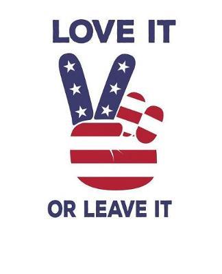 Love It Or Leave It: Pro Donald Trump Notebook With Lined College Ruled Paper For Republicans & Political Junkies. Perfect Patriotic USA Flag Notepad Journal For The Upcoming 2020 Presidential Election. MAGA!