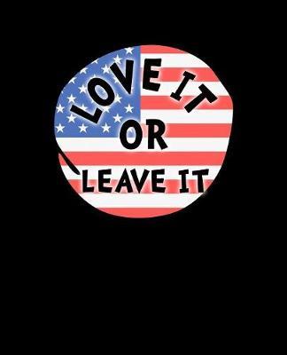 Love It Or Leave It: Pro Donald Trump Notebook With Lined College Ruled Paper For Republicans & Political Junkies. Perfect Patriotic USA Flag Notepad Journal For The Upcoming 2020 Presidential Election. MAGA!