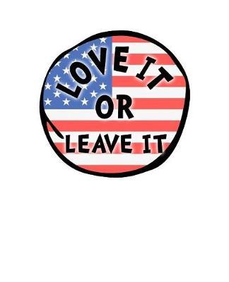 Love It Or Leave It: Pro Donald Trump Notebook With Lined College Ruled Paper For Republicans & Political Junkies. Perfect Patriotic USA Flag Notepad Journal For The Upcoming 2020 Presidential Election. MAGA!