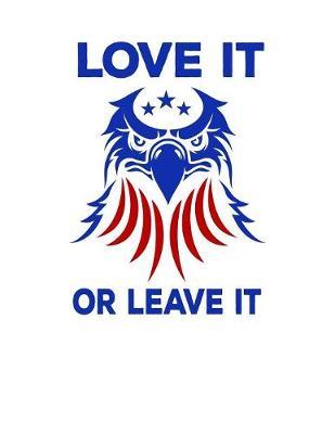 Love It Or Leave It: Pro Donald Trump Notebook With Lined College Ruled Paper For Republicans & Political Junkies. Perfect Patriotic USA Flag Notepad Journal For The Upcoming 2020 Presidential Election. MAGA!