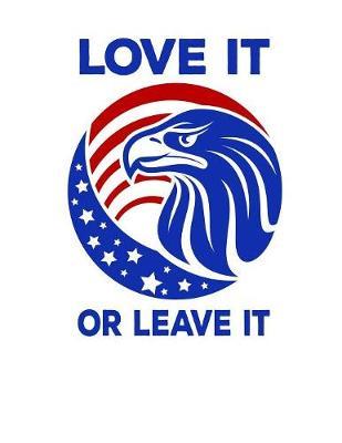 Love It Or Leave It: Pro Donald Trump Notebook With Lined College Ruled Paper For Republicans & Political Junkies. Perfect Patriotic USA Flag Notepad Journal For The Upcoming 2020 Presidential Election. MAGA!