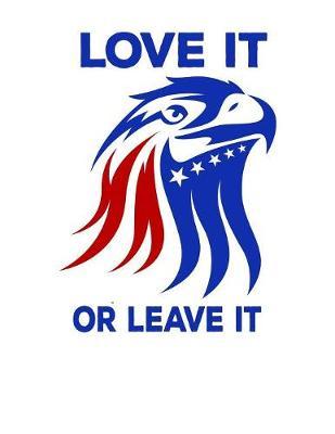 Love It Or Leave It: Pro Donald Trump Notebook With Lined College Ruled Paper For Republicans & Political Junkies. Perfect Patriotic USA Flag Notepad Journal For The Upcoming 2020 Presidential Election. MAGA!