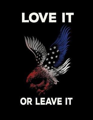 Love It Or Leave It: Pro Donald Trump Notebook With Lined College Ruled Paper For Republicans & Political Junkies. Perfect Patriotic USA Flag Notepad Journal For The Upcoming 2020 Presidential Election. MAGA!