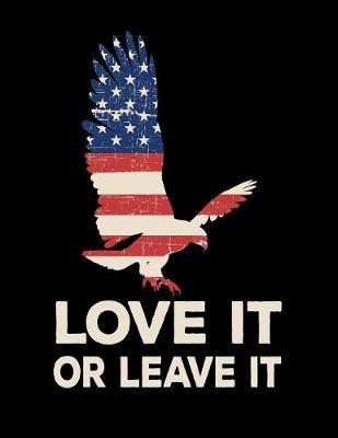 Love It Or Leave It: Pro Donald Trump Notebook With Lined College Ruled Paper For Republicans & Political Junkies. Perfect Patriotic USA Flag Notepad Journal For The Upcoming 2020 Presidential Election. MAGA!