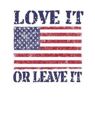Love It Or Leave It: Pro Donald Trump Notebook With Lined College Ruled Paper For Republicans & Political Junkies. Perfect Patriotic USA Flag Notepad Journal For The Upcoming 2020 Presidential Election. MAGA!