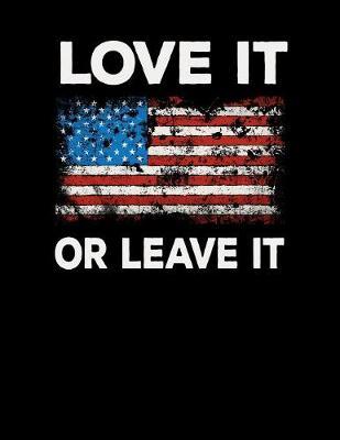 Love It Or Leave It: Pro Donald Trump Notebook With Lined College Ruled Paper For Republicans & Political Junkies. Perfect Patriotic USA Flag Notepad Journal For The Upcoming 2020 Presidential Election. MAGA!