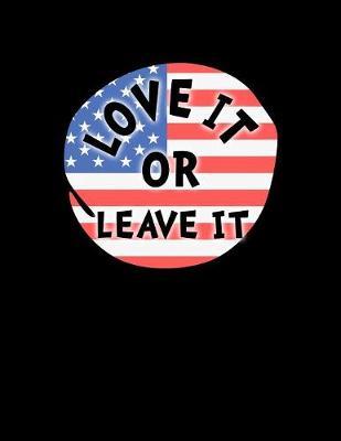 Love It Or Leave It: Pro Donald Trump Notebook With Lined College Ruled Paper For Republicans & Political Junkies. Perfect Patriotic USA Flag Notepad Journal For The Upcoming 2020 Presidential Election. MAGA!