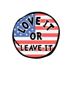 Love It Or Leave It: Pro Donald Trump Notebook With Lined College Ruled Paper For Republicans & Political Junkies. Perfect Patriotic USA Flag Notepad Journal For The Upcoming 2020 Presidential Election. MAGA!