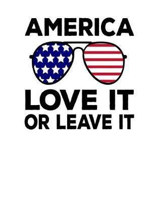 Love It Or Leave It: Pro Donald Trump Notebook With Lined College Ruled Paper For Republicans & Political Junkies. Perfect Patriotic USA Flag Notepad Journal For The Upcoming 2020 Presidential Election. MAGA!