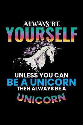 Always Be Yourself Unless You Can Be A Unicorn Then Always Be A Unicorn: Blank Paper Sketch Book - Artist Sketch Pad Journal for Sketching, Doodling, Drawing, Painting or Writing