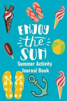 Enjoy The Sun Summer Activity Journal Book: Blank Lined Journal Notebook, to Record Travel Vacation Memories, Place Stickers, as a Daily Planner for Writing Fun Activities for Kids, Children, Girls, Boys, Teens, and Adults