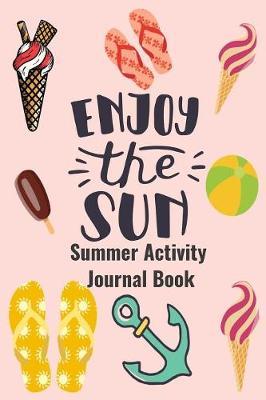 Enjoy The Sun Summer Activity Journal Book: Blank Lined Journal Notebook, to Record Travel Vacation Memories, Place Stickers, as a Daily Planner for Writing Fun Activities for Kids, Children, Girls, Boys, Teens, and Adults