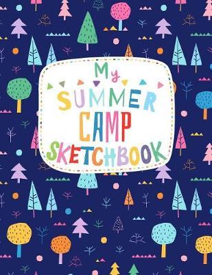 My Summer Camp Sketchbook: Large Notebook for Boys and Girls with Blank Unlined Paper for Drawing, Sketching, Journaling and Doodling