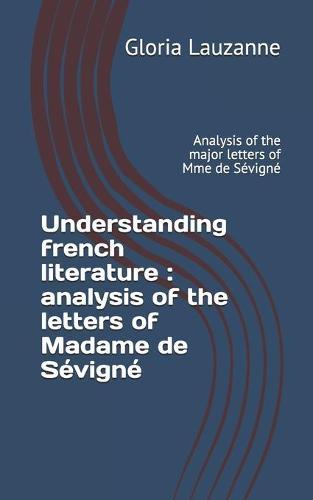Understanding french literature: analysis of the letters of Madame de Sévigné Analysis of the major letters of Mme de Sévigné