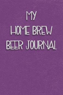 My Home Brew Beer Journal: Brewing Recipe and Logbook for Women