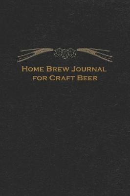 Home Brew Journal for Craft Beer: Brewing Log Notebook and Recipe Tracker